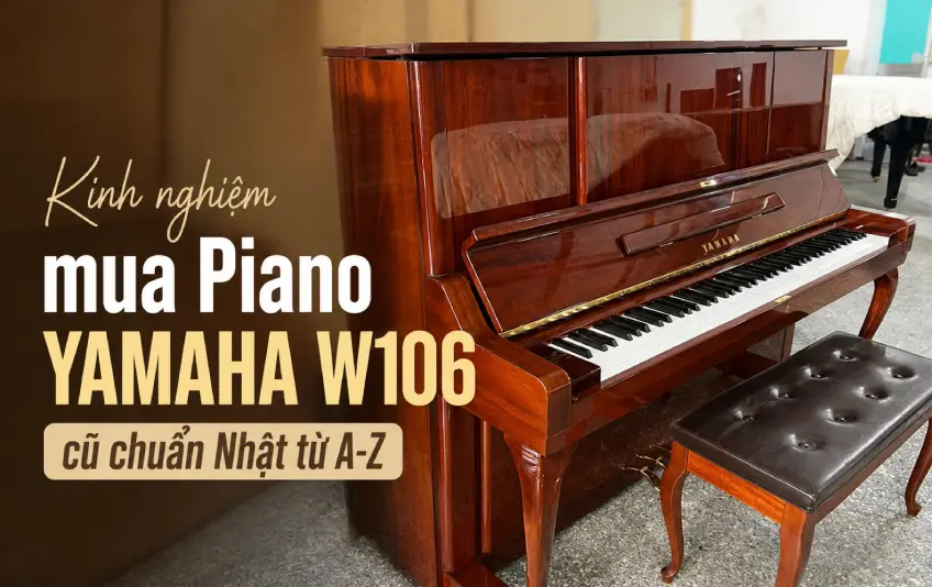 Kinh nghiệm mua Piano Yamaha W106 cũ chuẩn Nhật từ A-Z